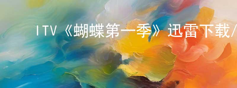 ﻿曹著的个人主页,﻿ITV《蝴蝶第一季》迅雷下载/在线观看/百度云-都市/情感-美剧天堂